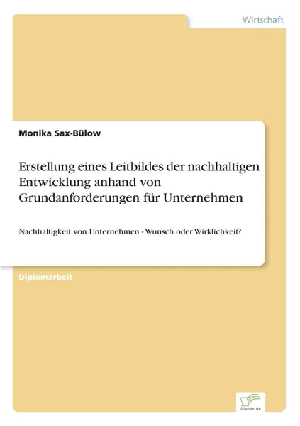 Обложка книги Erstellung eines Leitbildes der nachhaltigen Entwicklung anhand von Grundanforderungen fur Unternehmen, Monika Sax-Bülow