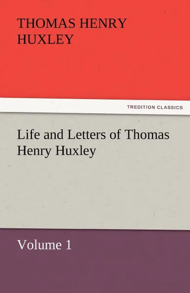 Обложка книги Life and Letters of Thomas Henry Huxley, Thomas Henry Huxley