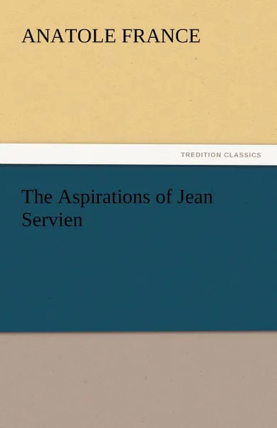 Обложка книги The Aspirations of Jean Servien, Anatole France