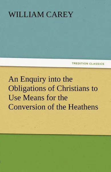 Обложка книги An Enquiry Into the Obligations of Christians to Use Means for the Conversion of the Heathens, William Carey