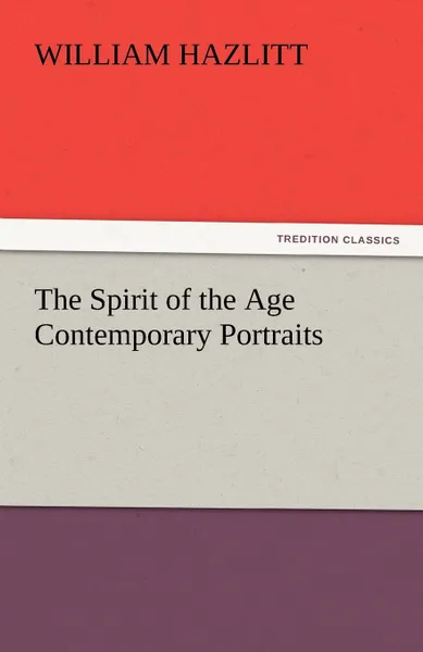 Обложка книги The Spirit of the Age Contemporary Portraits, William Hazlitt