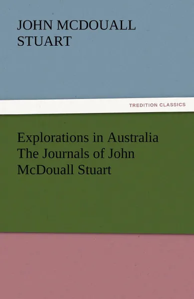 Обложка книги Explorations in Australia the Journals of John McDouall Stuart, John McDouall Stuart