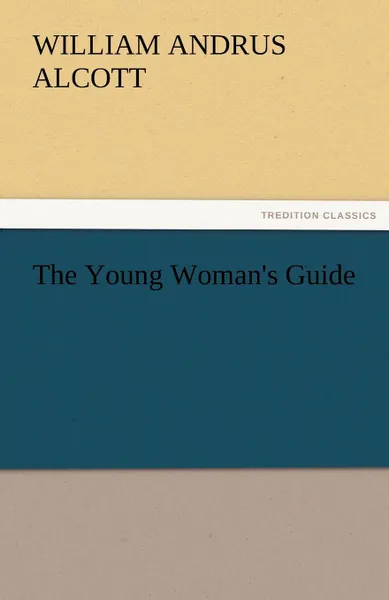 Обложка книги The Young Woman.s Guide, William A. Alcott