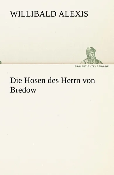 Обложка книги Die Hosen Des Herrn Von Bredow, Willibald Alexis