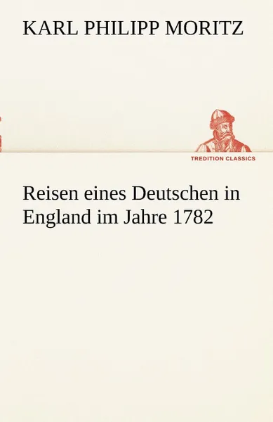 Обложка книги Reisen Eines Deutschen in England Im Jahre 1782, Karl Philipp Moritz