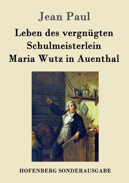 Обложка книги Leben des vergnugten Schulmeisterlein Maria Wutz in Auenthal, Jean Paul