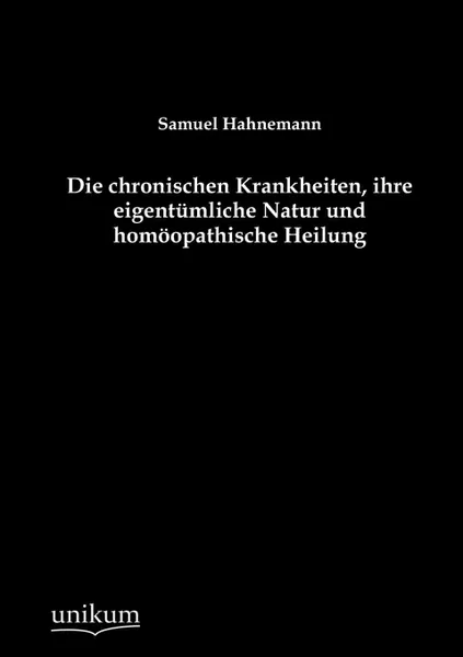 Обложка книги Die chronischen Krankheiten, ihre eigentumliche Natur und homoopathische Heilung, Samuel Hahnemann