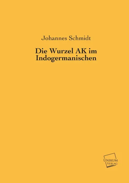 Обложка книги Die Wurzel AK Im Indogermanischen, Johannes Schmidt