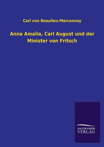 Обложка книги Anna Amalia, Carl August und der Minister von Fritsch, Carl von Beaulieu-Marconnay