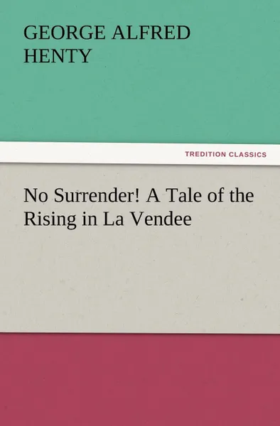 Обложка книги No Surrender. a Tale of the Rising in La Vendee, G. A. Henty