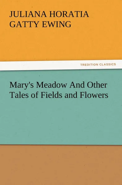 Обложка книги Mary.s Meadow and Other Tales of Fields and Flowers, Juliana Horatia Gatty Ewing