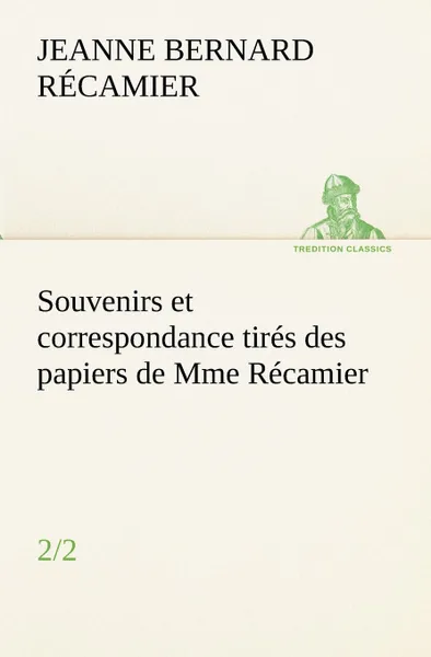 Обложка книги Souvenirs et correspondance tires des papiers de Mme Recamier (2/2), Jeanne Fran R. Camier, Jeanne Francoise Julie Adel Recamier