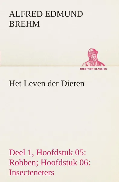 Обложка книги Het Leven der Dieren Deel 1, Hoofdstuk 05. Robben; Hoofdstuk 06: Insecteneters, Alfred Edmund Brehm