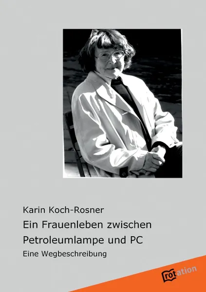 Обложка книги Ein Frauenleben Zwischen Petroleumlampe Und PC, Karin Koch-Rosner