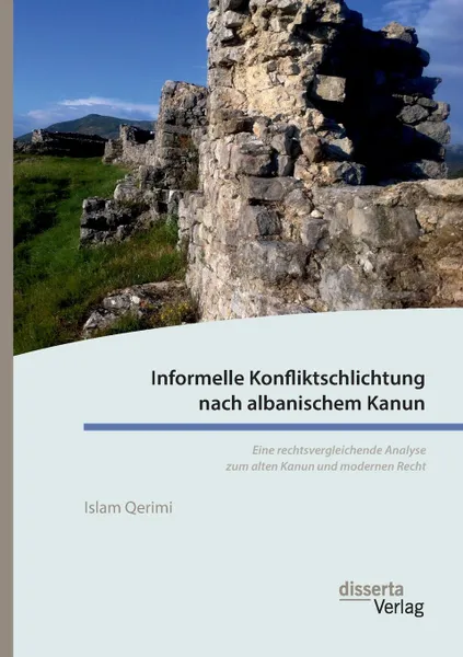 Обложка книги Informelle Konfliktschlichtung nach albanischem Kanun. Eine rechtsvergleichende Analyse zum alten Kanun und modernen Recht, Islam Qerimi