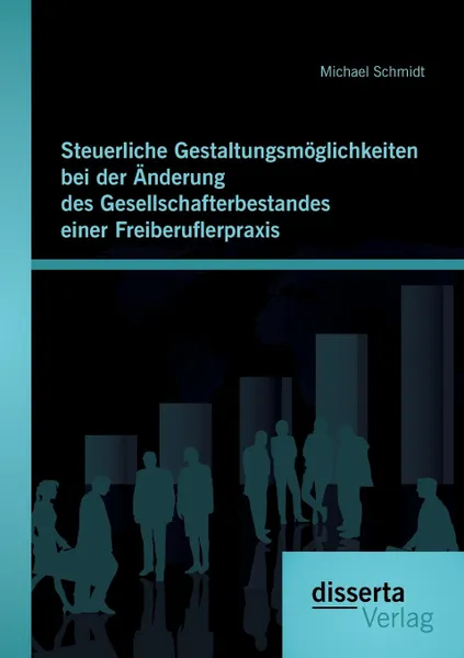 Обложка книги Steuerliche Gestaltungsmoglichkeiten bei der Anderung des Gesellschafterbestandes einer Freiberuflerpraxis, Michael Schmidt