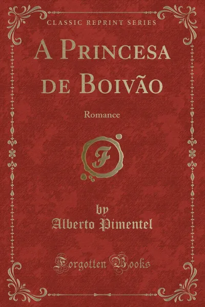 Обложка книги A Princesa de Boivao. Romance (Classic Reprint), Alberto Pimentel