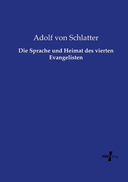 Обложка книги Die Sprache und Heimat des vierten Evangelisten, Adolf von Schlatter