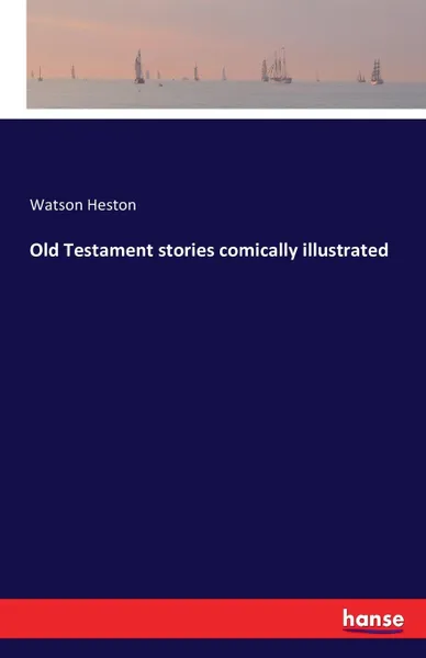 Обложка книги Old Testament stories comically illustrated, Watson Heston