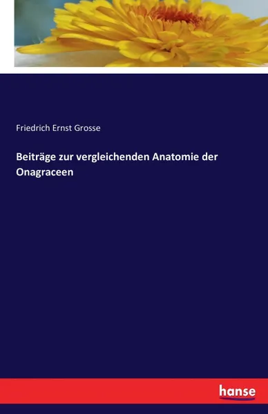 Обложка книги Beitrage zur vergleichenden Anatomie der Onagraceen, Friedrich Ernst Grosse