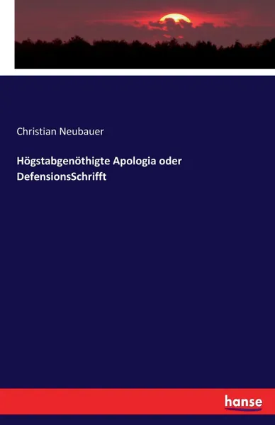 Обложка книги Hogstabgenothigte Apologia oder DefensionsSchrifft, Christian Neubauer