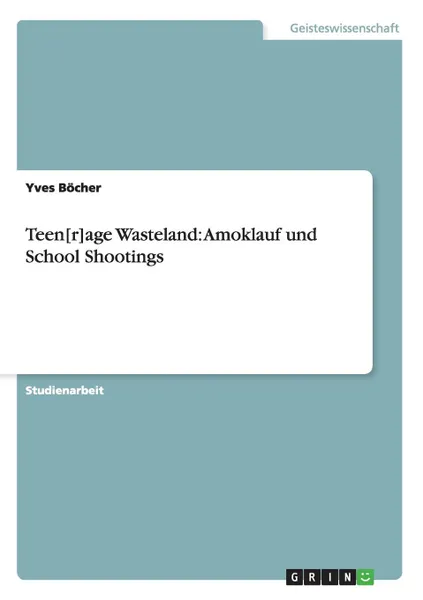 Обложка книги Teen.r.age Wasteland. Amoklauf und School Shootings, Yves Böcher