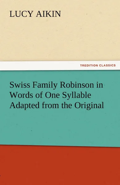 Обложка книги Swiss Family Robinson in Words of One Syllable Adapted from the Original, Lucy Aikin