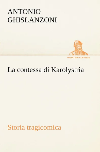 Обложка книги La contessa di Karolystria Storia tragicomica, Antonio Ghislanzoni