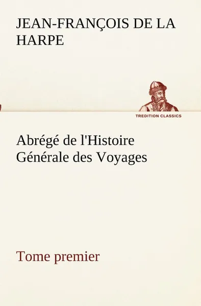 Обложка книги Abrege de l.Histoire Generale des Voyages (Tome premier), Jean-François de La Harpe