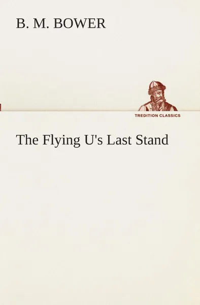 Обложка книги The Flying U.s Last Stand, B. M. Bower