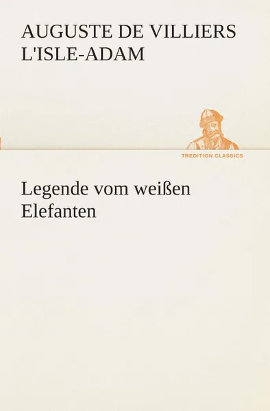 Обложка книги Legende vom weissen Elefanten, Auguste de Villiers L'Isle-Adam