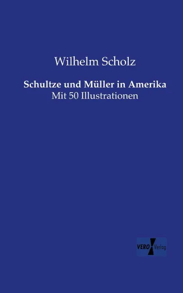 Обложка книги Schultze Und Muller in Amerika, Wilhelm Scholz