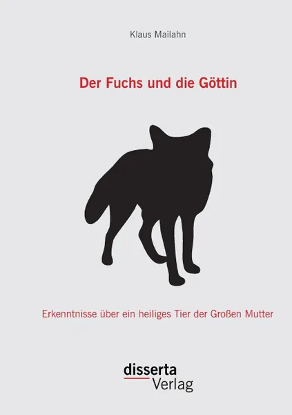 Обложка книги Der Fuchs und die Gottin. Erkenntnisse uber ein heiliges Tier der Grossen Mutter, Klaus Mailahn