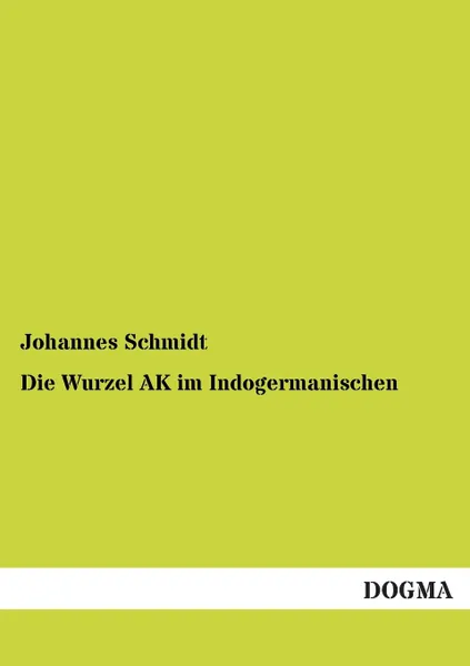 Обложка книги Die Wurzel AK Im Indogermanischen, Johannes Schmidt