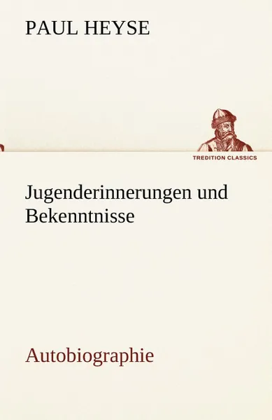 Обложка книги Jugenderinnerungen Und Bekenntnisse. Autobiographie, Paul Heyse