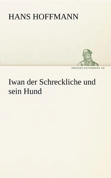 Обложка книги Iwan Der Schreckliche Und Sein Hund, Hans Hoffmann