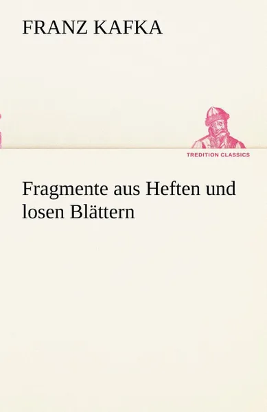 Обложка книги Fragmente Aus Heften Und Losen Bl Ttern, Franz Kafka