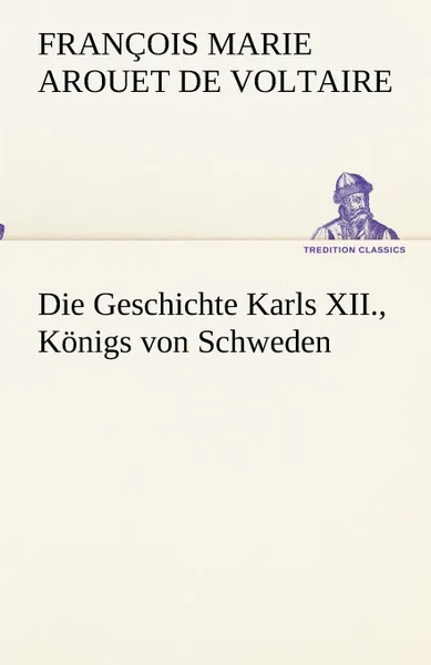 Обложка книги Die Geschichte Karls XII., Konigs von Schweden, François Marie Arouet de Voltaire