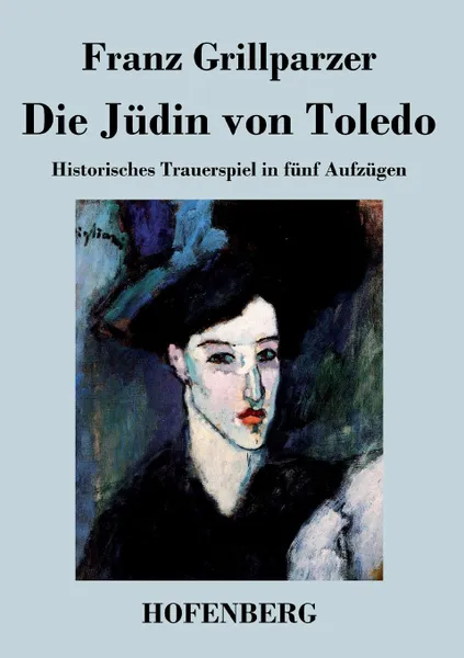 Обложка книги Die Judin von Toledo, Franz Grillparzer