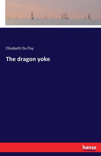 Обложка книги The dragon yoke, Elisabeth Du Puy