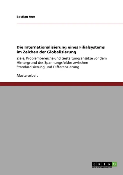 Обложка книги Die Internationalisierung eines Filialsystems im Zeichen der Globalisierung, Bastian Aue