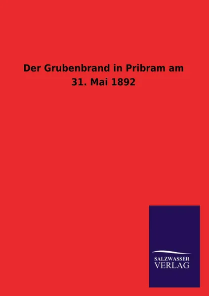 Обложка книги Der Grubenbrand in Pribram am 31. Mai 1892, ohne Autor