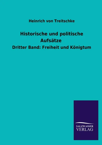 Обложка книги Historische und politische Aufsatze, Heinrich von Treitschke