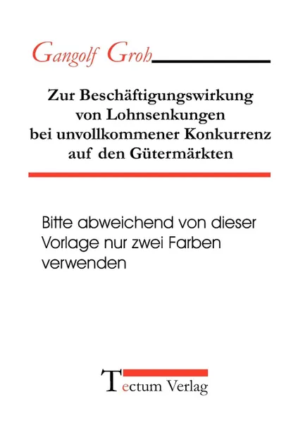 Обложка книги Zur Beschaftigungswirkung von Lohnsenkungen bei unvollkommener Konkurrenz auf den Gutermarkten, Gangolf Groh