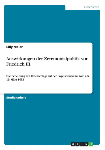 Обложка книги Auswirkungen der Zeremonialpolitik von Friedrich III., Lilly Maier