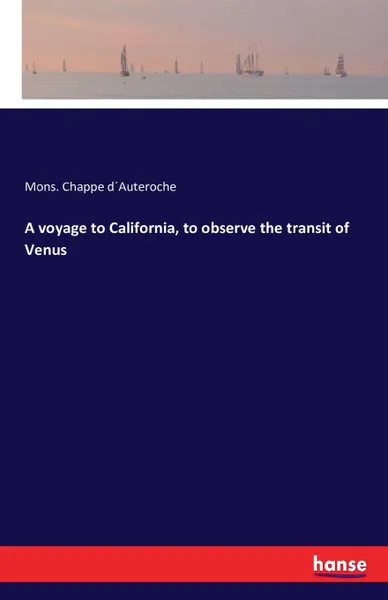 Обложка книги A voyage to California, to observe the transit of Venus, Mons. Chappe d´Auteroche