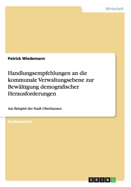 Обложка книги Handlungsempfehlungen an die kommunale Verwaltungsebene zur Bewaltigung demografischer Herausforderungen, Patrick Wiedemann