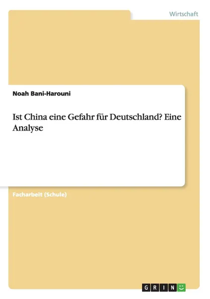 Обложка книги Ist China eine Gefahr fur Deutschland. Eine Analyse, Noah Bani-Harouni