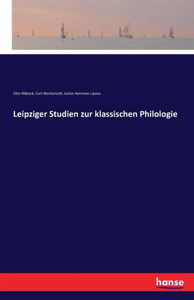 Обложка книги Leipziger Studien zur klassischen Philologie, Otto Ribbeck, Curt Wachsmuth, Justus Hermann Lipsius