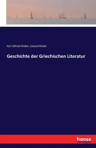 Обложка книги Geschichte der Griechischen Literatur, Karl Otfried Müller, Eduard Müller